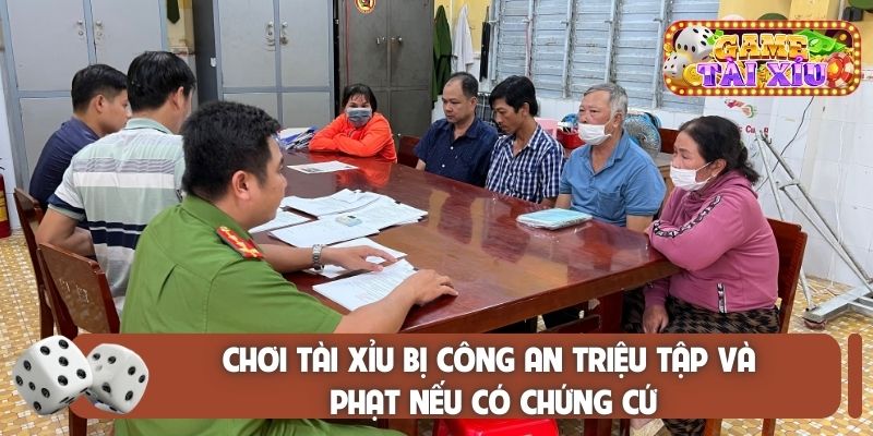 Chơi tài xỉu bị công an triệu tập và phạt nếu có chứng cứ
