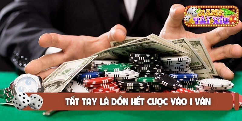 Tất tay là dồn hết cược vào 1 ván