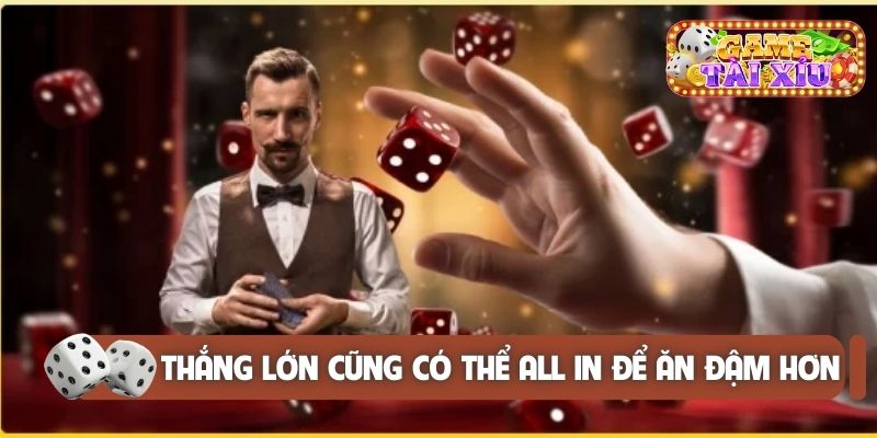 Thắng lớn cũng có thể all in để ăn đậm hơn